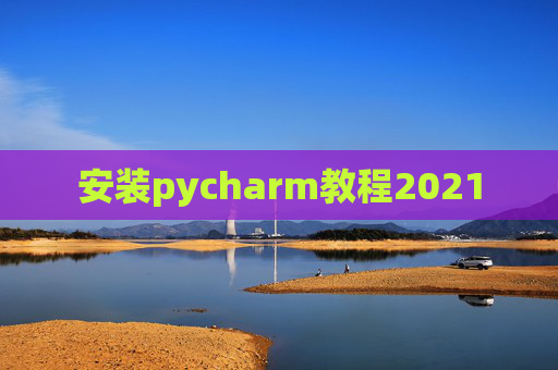 安装pycharm教程2021 安装pycharm教程2021